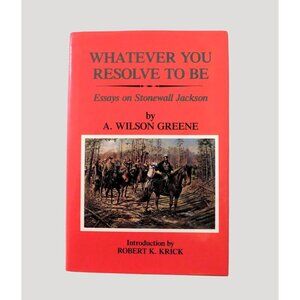 Whatever You Resolve To Be By A. Wilson Greene Essays On Stonewall Jackson HBDJ